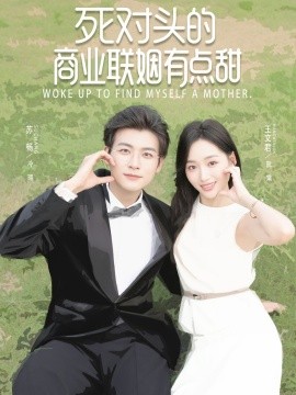 死对头的商业联姻有点甜全集完结(大结局)