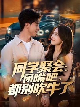 同学聚会：闭嘴吧，都别吹牛了全集完结(大结局)