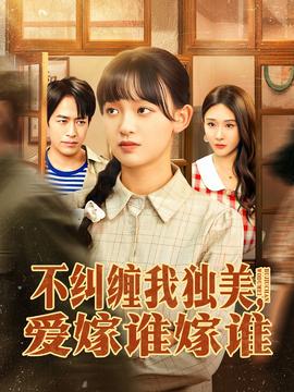 不纠缠我独美，爱嫁谁嫁谁全集(大结局)