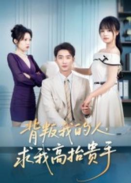 背叛我的人，求我高抬贵手全集(大结局)