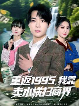 重返1995，我靠卖水横扫商界全集完结(大结局)