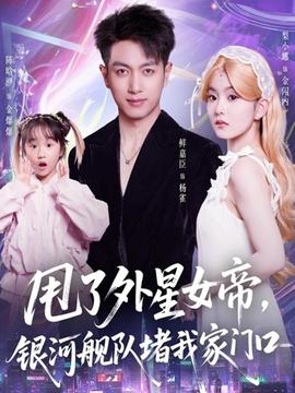 甩了外星女帝，银河舰队堵我家门口全集(大结局)