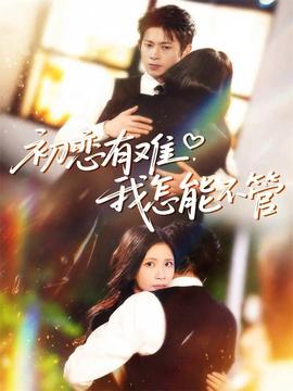 初恋有难，我怎能不管全集完结(大结局)
