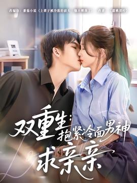 双重生：抱紧冷面男神求亲亲全集(大结局)
